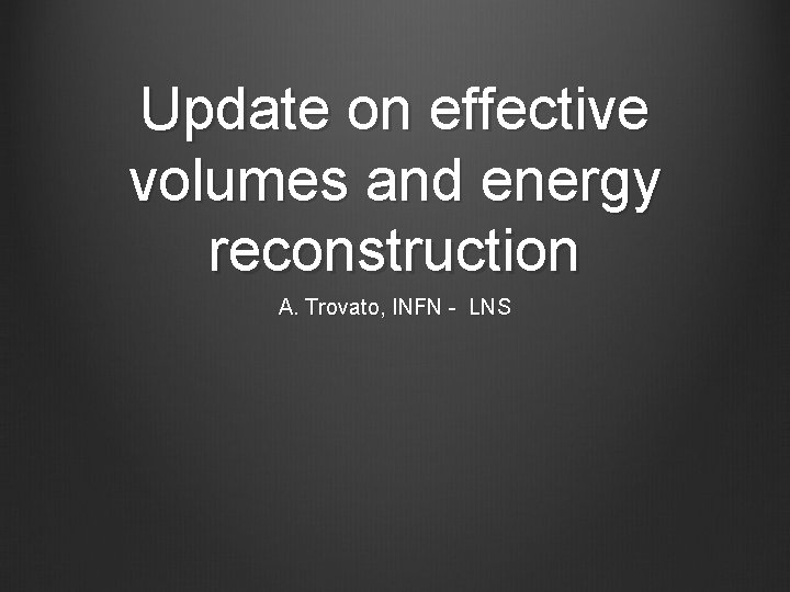 Update on effective volumes and energy reconstruction A. Trovato, INFN - LNS 