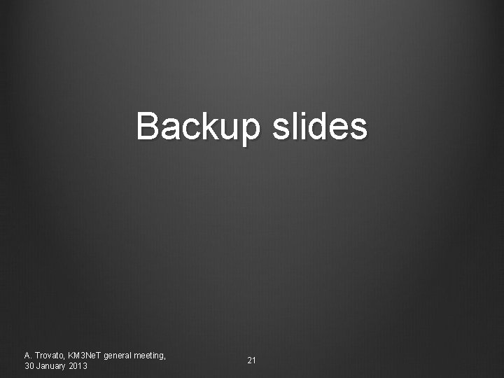Backup slides A. Trovato, KM 3 Ne. T general meeting, 30 January 2013 21