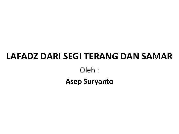 LAFADZ DARI SEGI TERANG DAN SAMAR Oleh : Asep Suryanto 