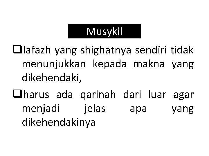 Musykil qlafazh yang shighatnya sendiri tidak menunjukkan kepada makna yang dikehendaki, qharus ada qarinah