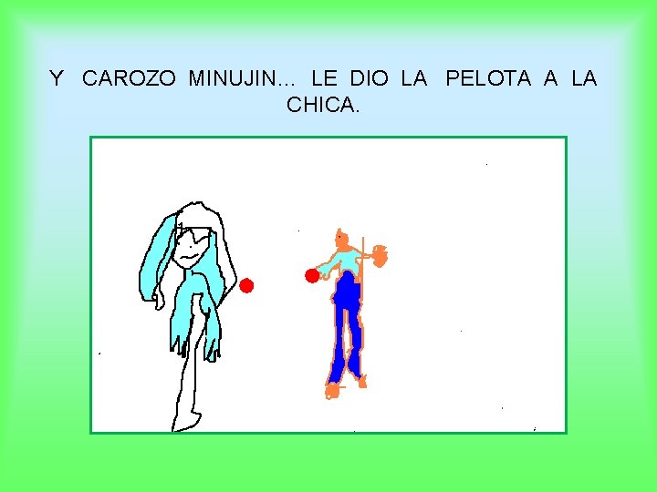 Y CAROZO MINUJIN… LE DIO LA PELOTA A LA CHICA. 