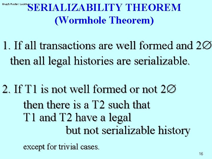 SERIALIZABILITY THEOREM (Wormhole Theorem) Gray& Reuter: Locking 1. If all transactions are well formed