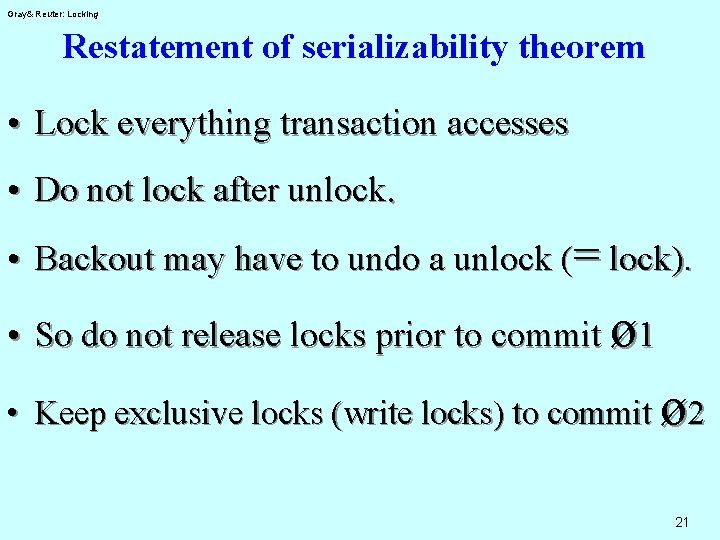 Gray& Reuter: Locking Restatement of serializability theorem • Lock everything transaction accesses • Do