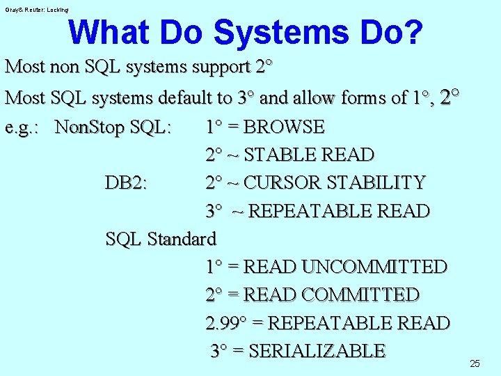 Gray& Reuter: Locking What Do Systems Do? Most non SQL systems support 2° Most
