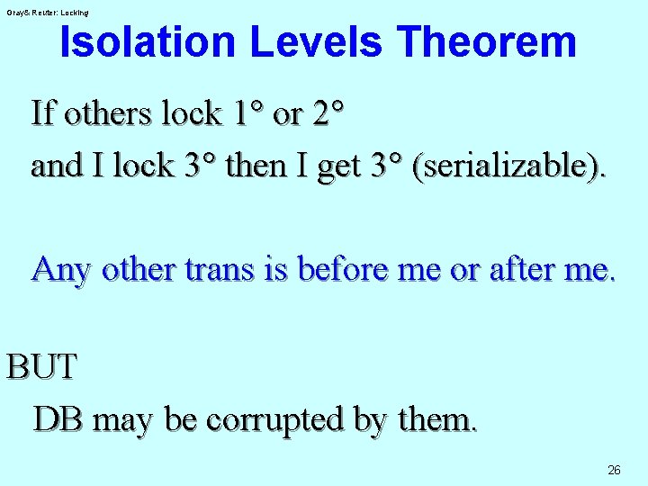 Gray& Reuter: Locking Isolation Levels Theorem If others lock 1° or 2° and I