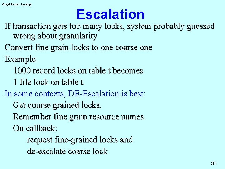 Gray& Reuter: Locking Escalation If transaction gets too many locks, system probably guessed wrong