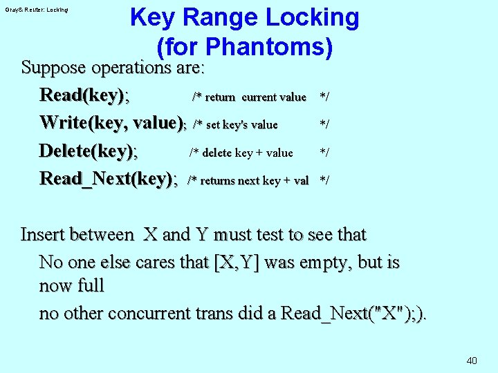 Gray& Reuter: Locking Key Range Locking (for Phantoms) Suppose operations are: Read(key); /* return