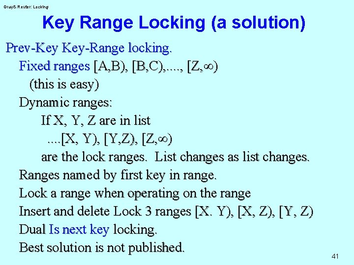 Gray& Reuter: Locking Key Range Locking (a solution) Prev-Key Key-Range locking. Fixed ranges [A,