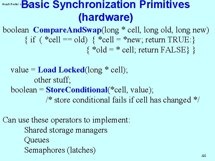Basic Synchronization Primitives (hardware) Gray& Reuter: Locking boolean Compare. And. Swap(long * cell, long
