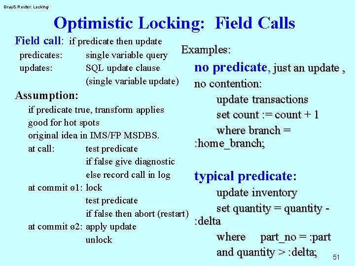 Gray& Reuter: Locking Optimistic Locking: Field Calls Field call: if predicate then update predicates: