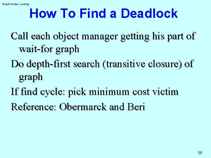Gray& Reuter: Locking How To Find a Deadlock Call each object manager getting his
