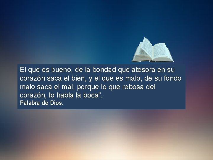 El que es bueno, de la bondad que atesora en su corazón saca el