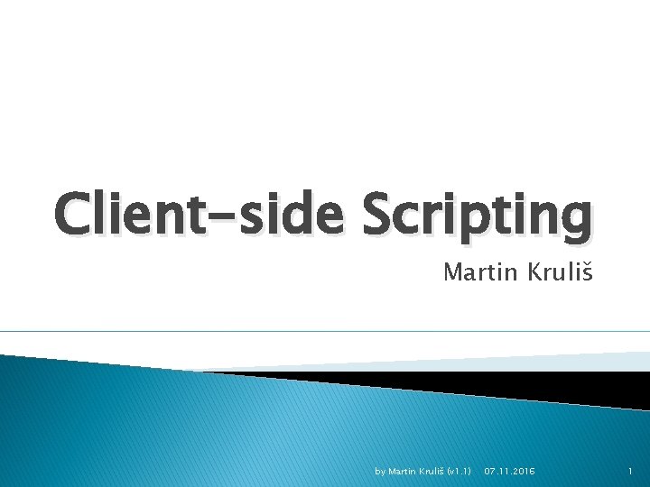 Client-side Scripting Martin Kruliš by Martin Kruliš (v 1. 1) 07. 11. 2016 1