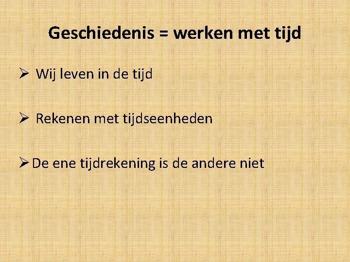 Geschiedenis = werken met tijd Ø Wij leven in de tijd Ø Rekenen met