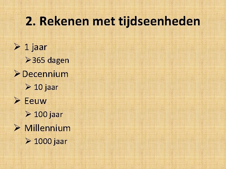 2. Rekenen met tijdseenheden Ø 1 jaar Ø 365 dagen Ø Decennium Ø 10