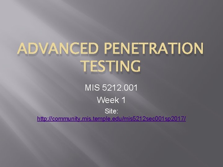 ADVANCED PENETRATION TESTING MIS 5212. 001 Week 1 Site: http: //community. mis. temple. edu/mis