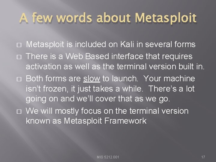 A few words about Metasploit � � Metasploit is included on Kali in several