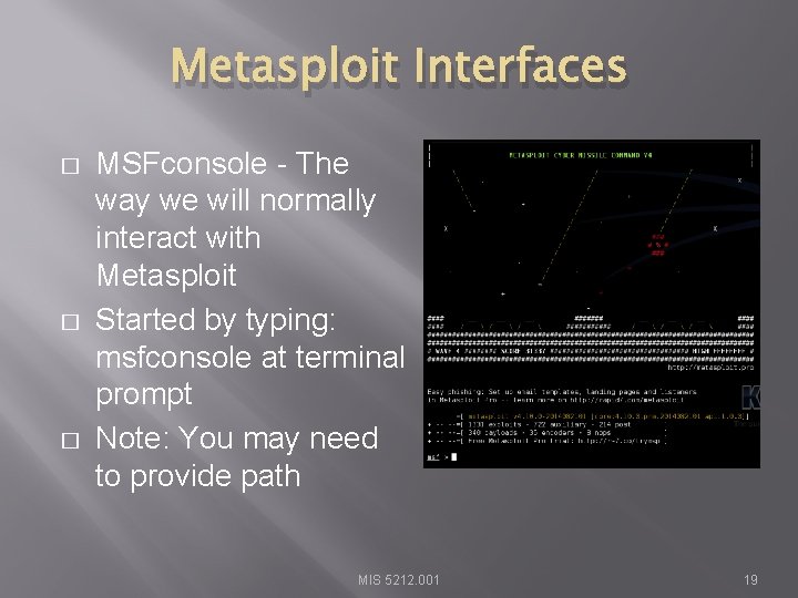 Metasploit Interfaces � � � MSFconsole - The way we will normally interact with