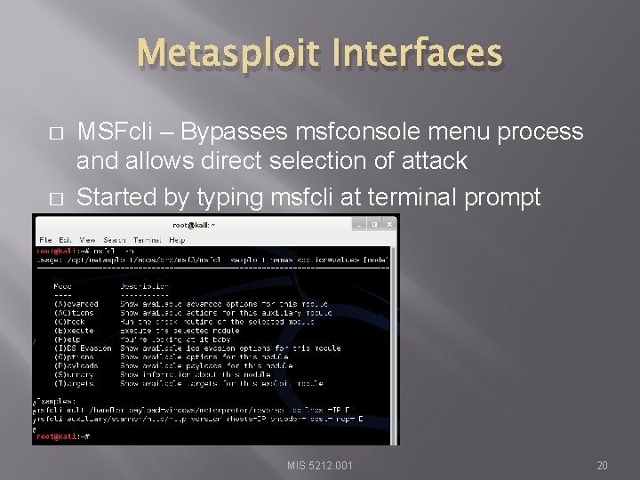 Metasploit Interfaces � � MSFcli – Bypasses msfconsole menu process and allows direct selection
