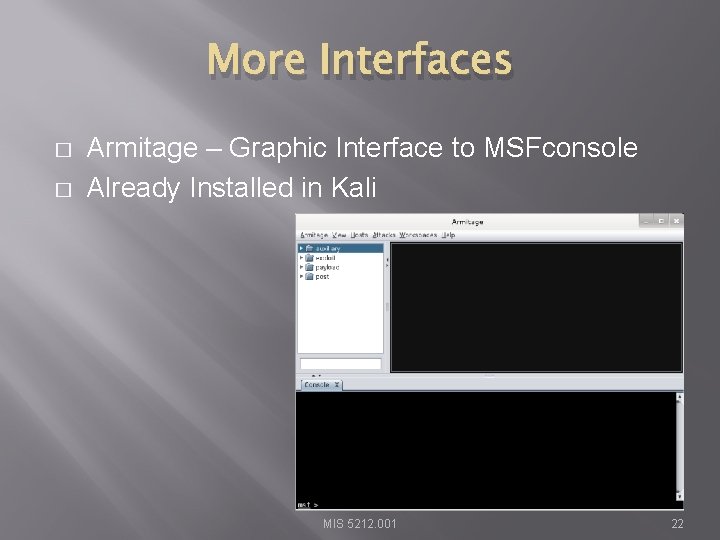 More Interfaces � � Armitage – Graphic Interface to MSFconsole Already Installed in Kali