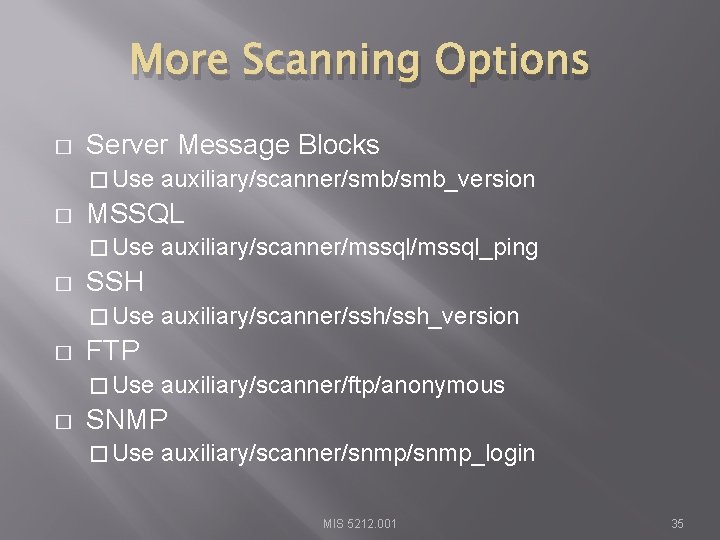 More Scanning Options � Server Message Blocks � Use auxiliary/scanner/smb_version � MSSQL � Use