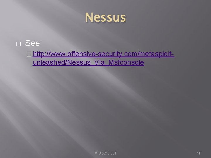 Nessus � See: � http: //www. offensive-security. com/metasploit- unleashed/Nessus_Via_Msfconsole MIS 5212. 001 41 