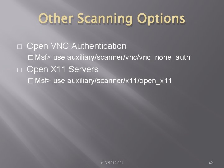 Other Scanning Options � Open VNC Authentication � Msf> use auxiliary/scanner/vnc_none_auth � Open X