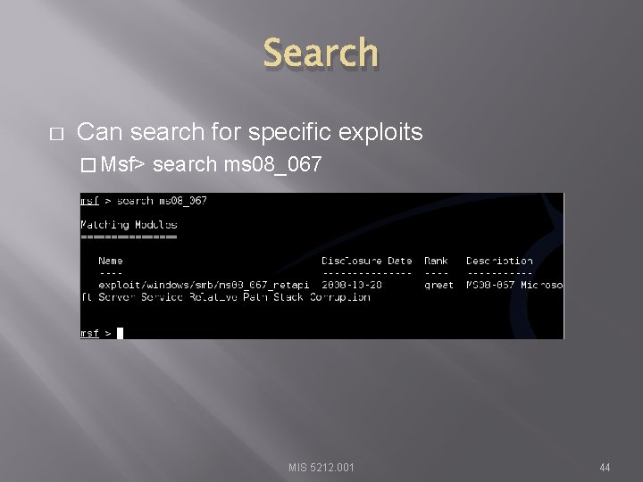 Search � Can search for specific exploits � Msf> search ms 08_067 MIS 5212.