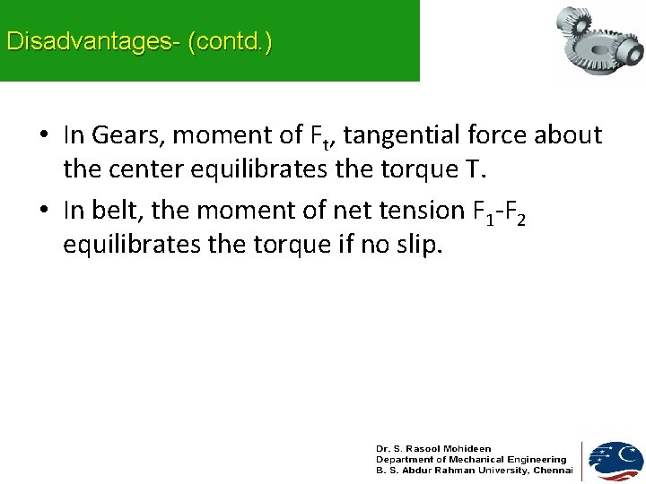 Disadvantages- (contd. ) • In Gears, moment of Ft, tangential force about the center