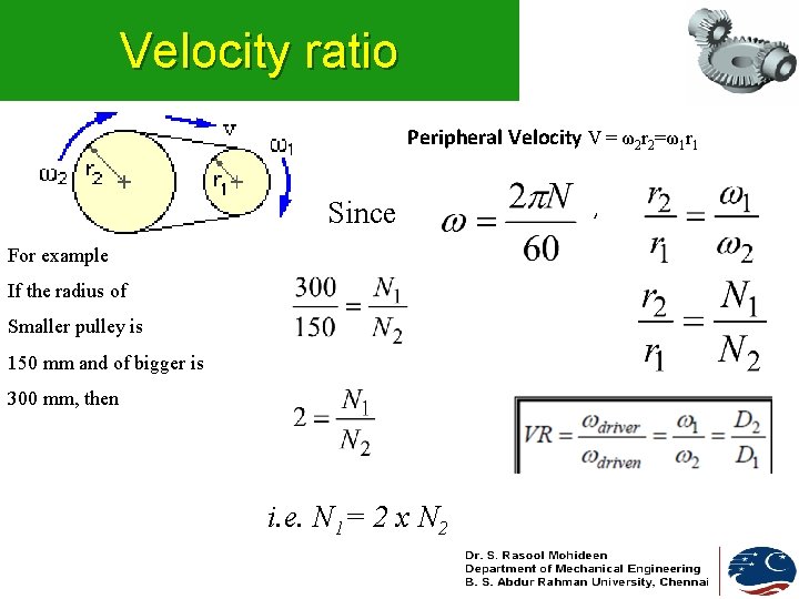 Velocity ratio Peripheral Velocity V = ω2 r 2=ω1 r 1 Since For example