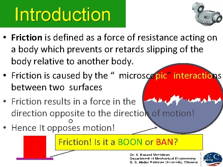 Introduction • Friction is defined as a force of resistance acting on a body