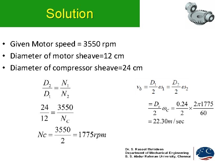 Solution • Given Motor speed = 3550 rpm • Diameter of motor sheave=12 cm