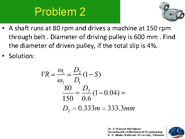 Problem 2 • A shaft runs at 80 rpm and drives a machine at