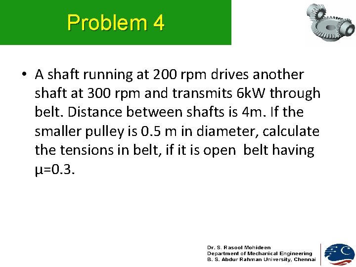 Problem 4 • A shaft running at 200 rpm drives another shaft at 300