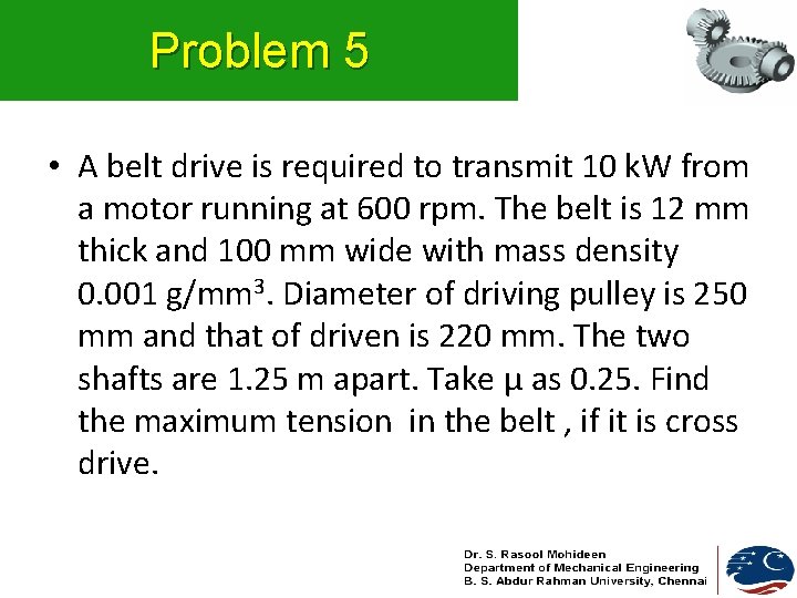Problem 5 • A belt drive is required to transmit 10 k. W from