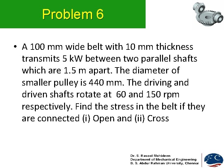 Problem 6 • A 100 mm wide belt with 10 mm thickness transmits 5