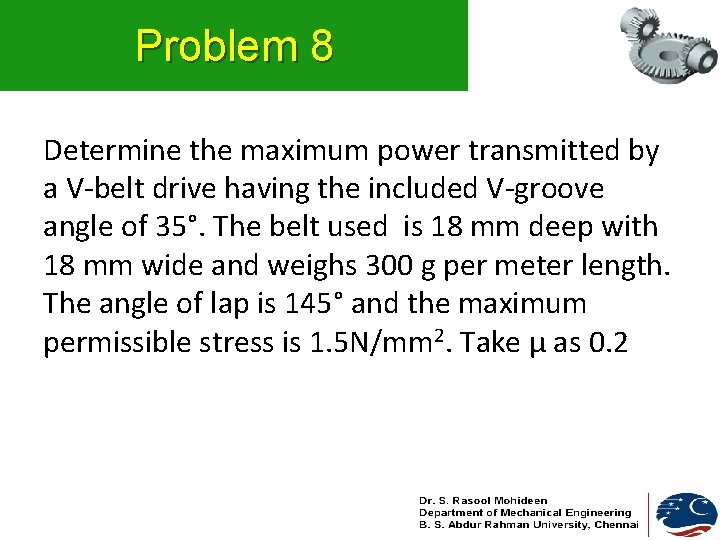 Problem 8 Determine the maximum power transmitted by a V-belt drive having the included
