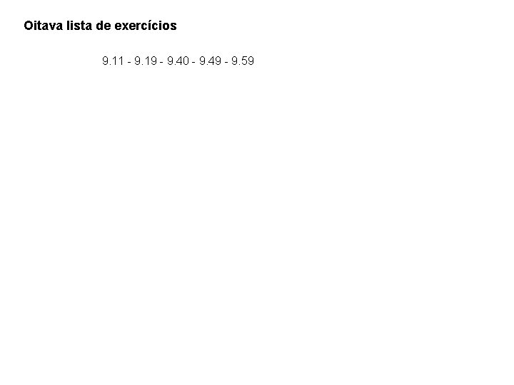 Oitava lista de exercícios 9. 11 - 9. 19 - 9. 40 - 9.