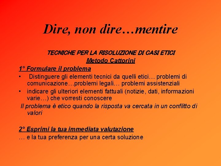 Dire, non dire…mentire TECNICHE PER LA RISOLUZIONE DI CASI ETICI Metodo Cattorini 1° Formulare