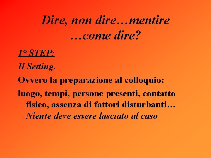 Dire, non dire…mentire …come dire? 1° STEP: Il Setting. Ovvero la preparazione al colloquio: