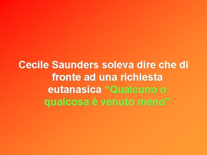 Cecile Saunders soleva dire che di fronte ad una richiesta eutanasica “Qualcuno o qualcosa