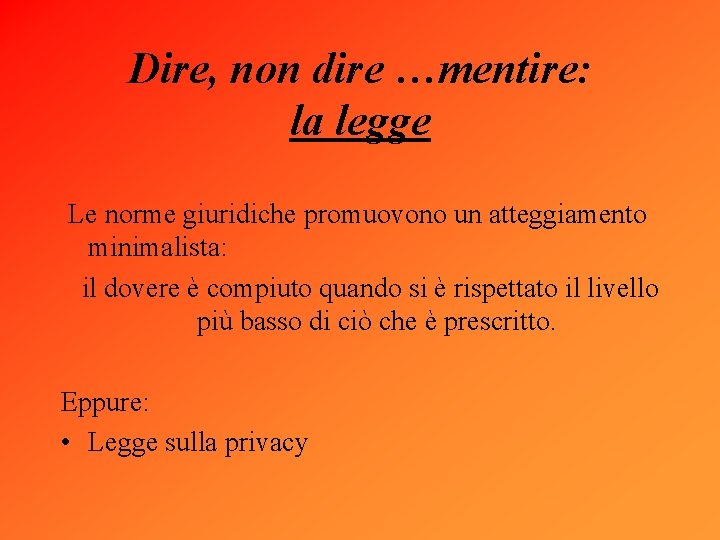 Dire, non dire …mentire: la legge Le norme giuridiche promuovono un atteggiamento minimalista: il