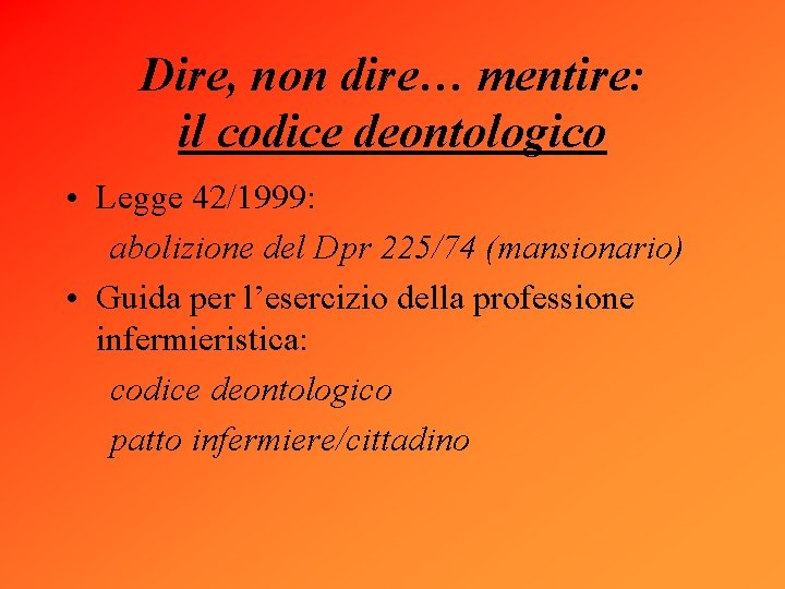 Dire, non dire… mentire: il codice deontologico • Legge 42/1999: abolizione del Dpr 225/74