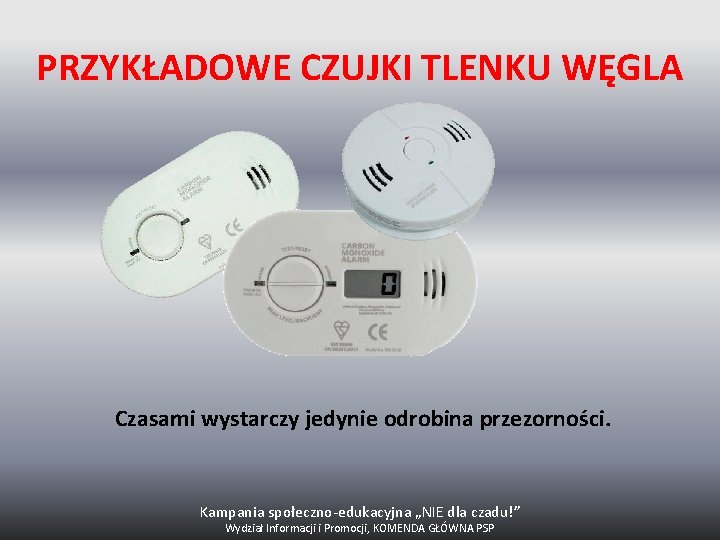 PRZYKŁADOWE CZUJKI TLENKU WĘGLA Czasami wystarczy jedynie odrobina przezorności. Kampania społeczno‐edukacyjna „NIE dla czadu!”