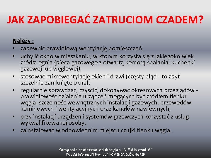 JAK ZAPOBIEGAĆ ZATRUCIOM CZADEM? Należy : • zapewnić prawidłową wentylację pomieszczeń, • uchylić okno