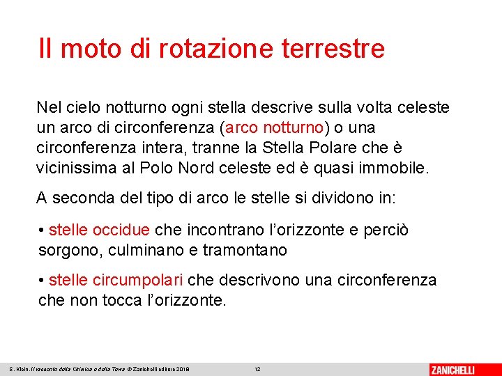 Il moto di rotazione terrestre Nel cielo notturno ogni stella descrive sulla volta celeste