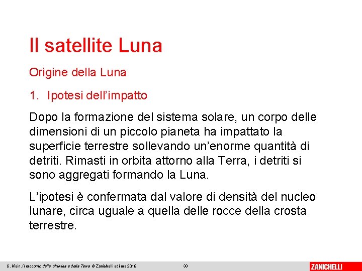 Il satellite Luna Origine della Luna 1. Ipotesi dell’impatto Dopo la formazione del sistema