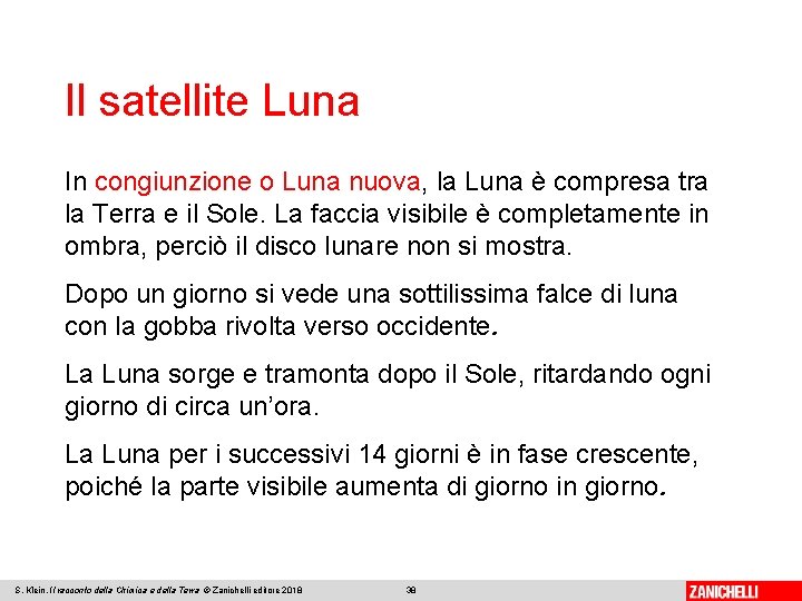 Il satellite Luna In congiunzione o Luna nuova, la Luna è compresa tra la