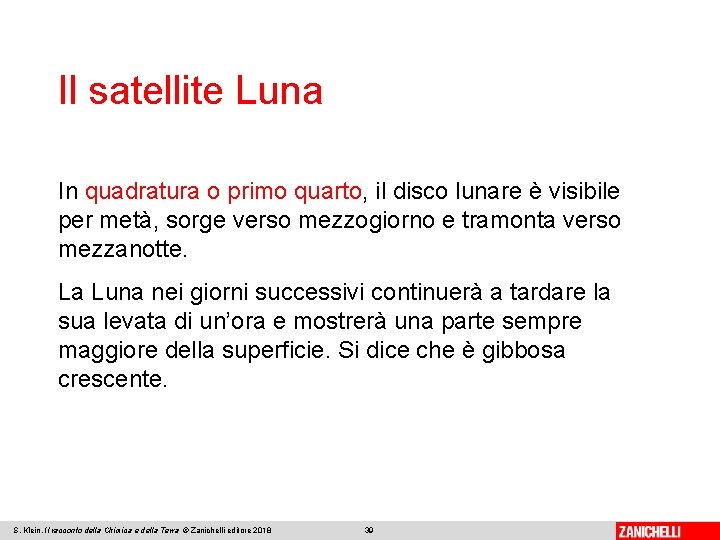 Il satellite Luna In quadratura o primo quarto, il disco lunare è visibile per