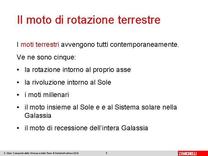 Il moto di rotazione terrestre I moti terrestri avvengono tutti contemporaneamente. Ve ne sono